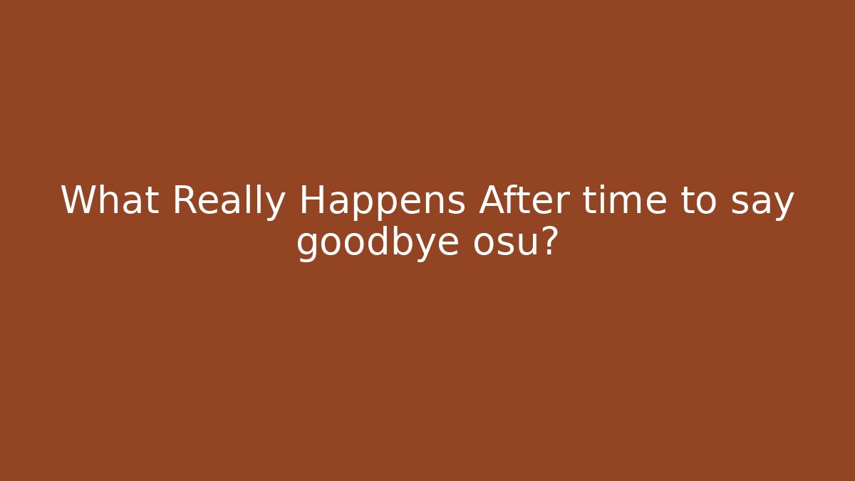 What Really Happens After time to say goodbye osu? - Create More Assets