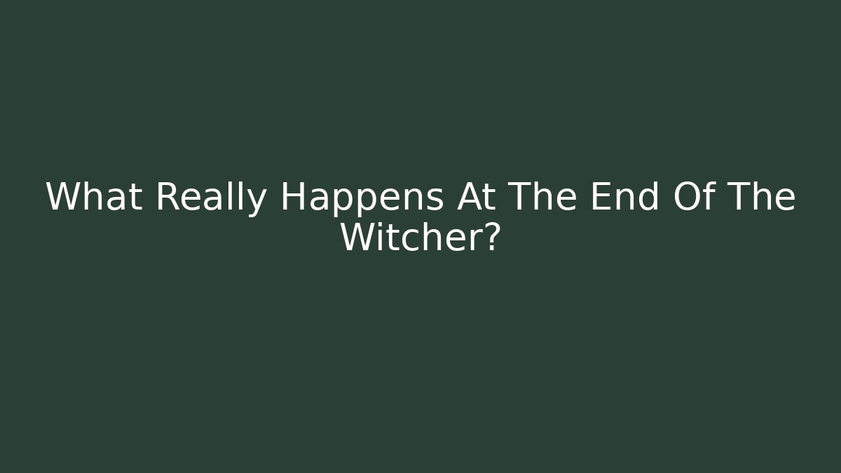 What Really Happens At The End Of The Witcher?