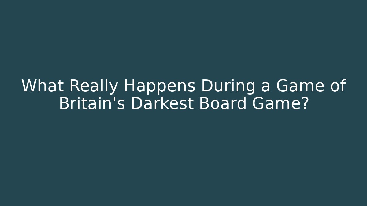 What Really Happens During a Game of Britain's Darkest Board Game?