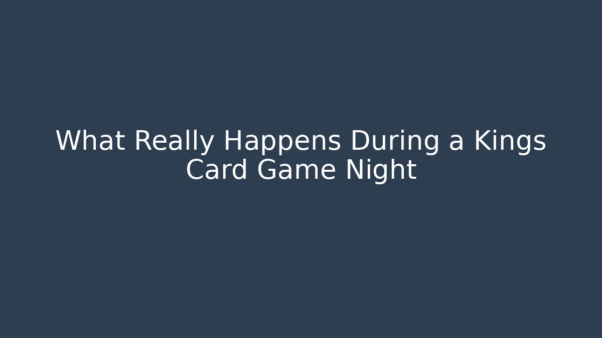 What Really Happens During a Kings Card Game Night