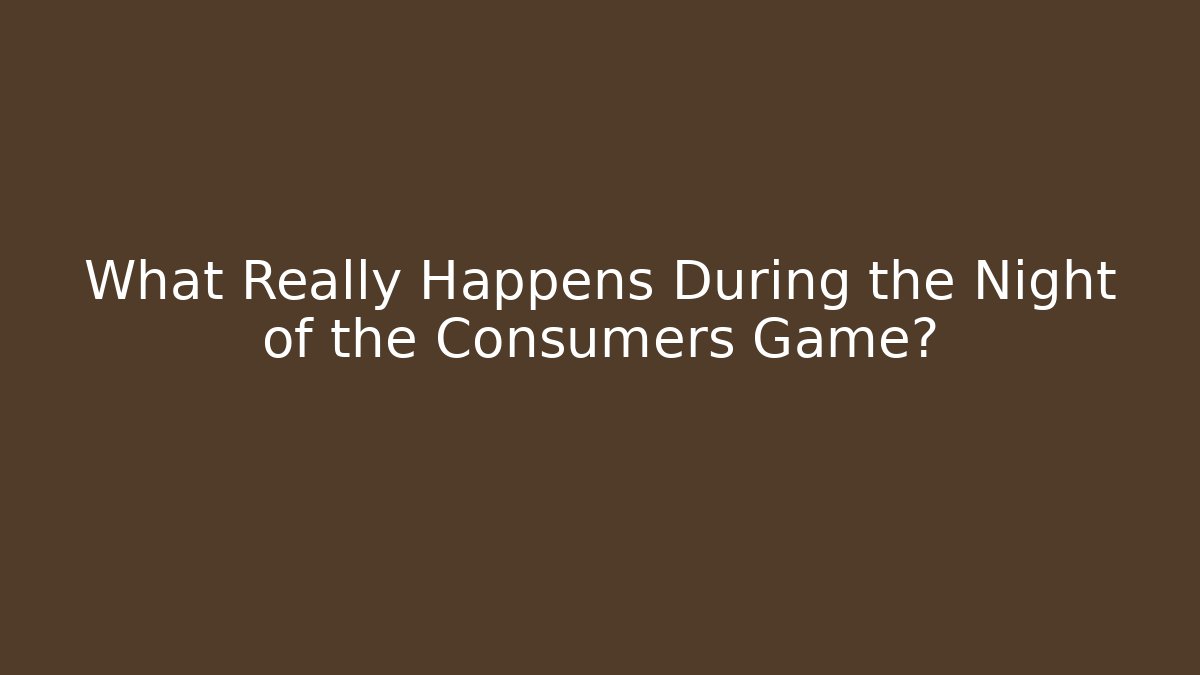 What Really Happens During the Night of the Consumers Game?