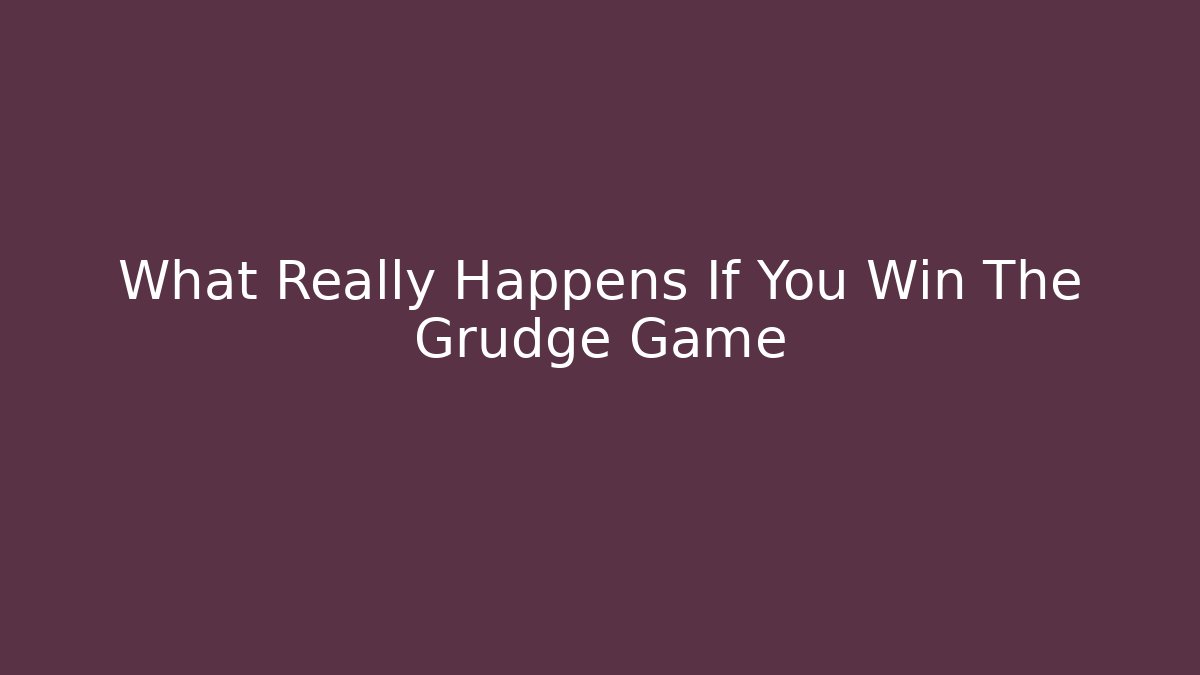 What Really Happens If You Win The Grudge Game