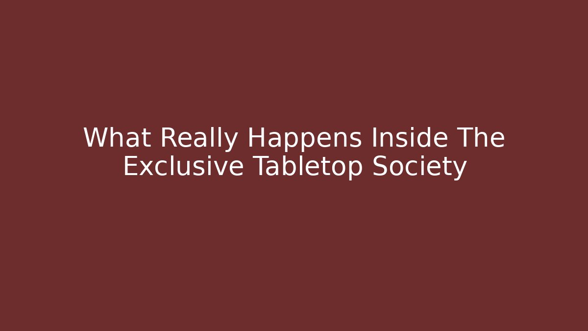 What Really Happens Inside The Exclusive Tabletop Society - Create More Assets
