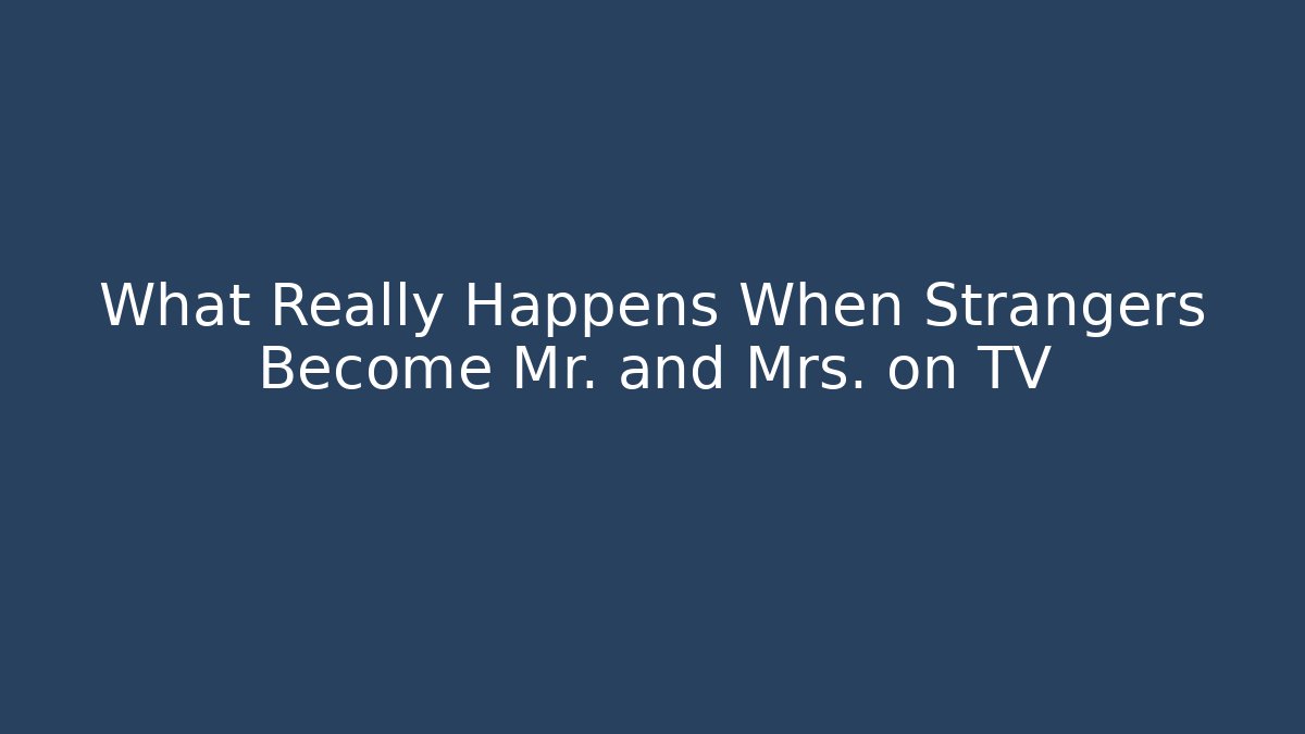 What Really Happens When Strangers Become Mr. and Mrs. on TV
