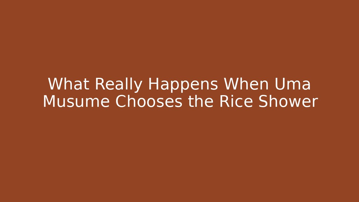 What Really Happens When Uma Musume Chooses the Rice Shower