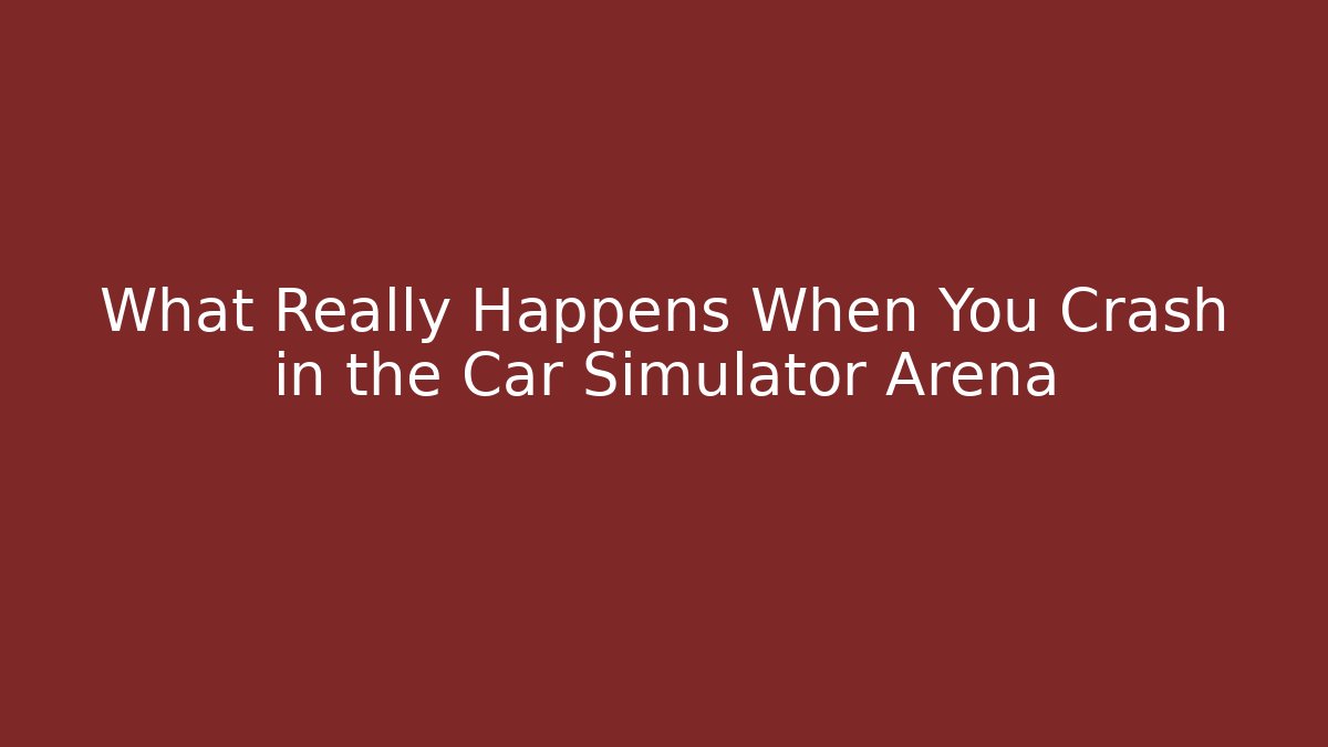 What Really Happens When You Crash in the Car Simulator Arena
