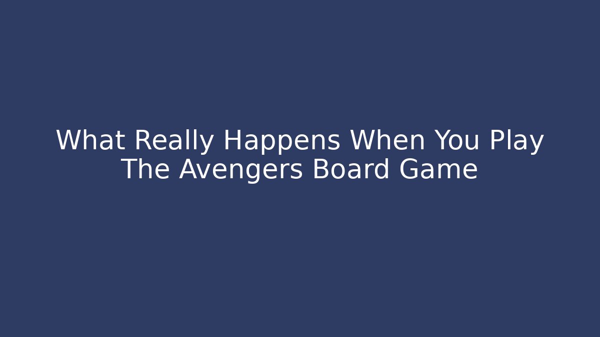 What Really Happens When You Play The Avengers Board Game