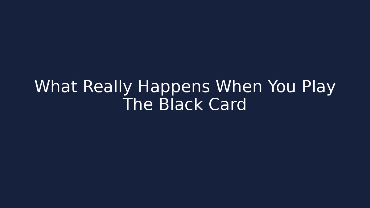 What Really Happens When You Play The Black Card