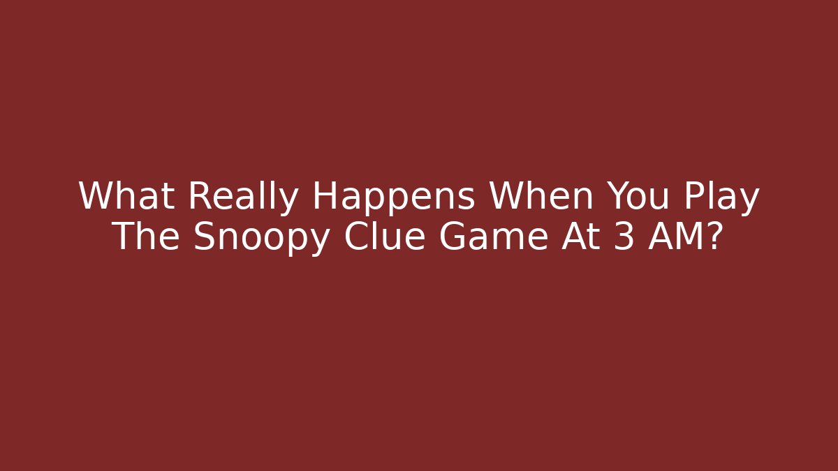 What Really Happens When You Play The Snoopy Clue Game At 3 AM?