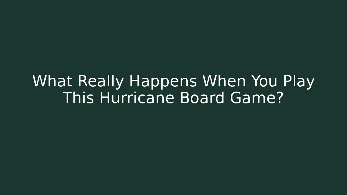 What Really Happens When You Play This Hurricane Board Game?