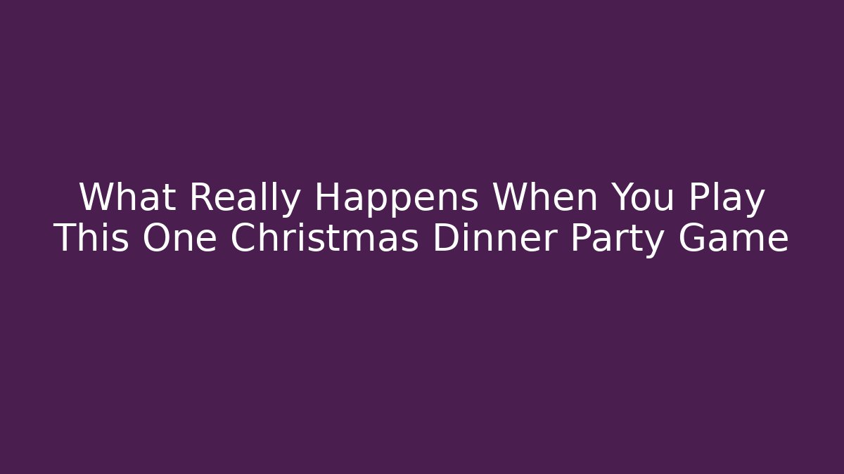 What Really Happens When You Play This One Christmas Dinner Party Game