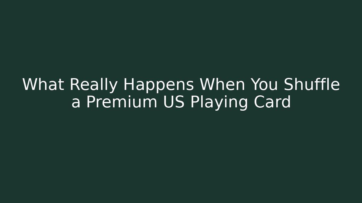 What Really Happens When You Shuffle a Premium US Playing Card