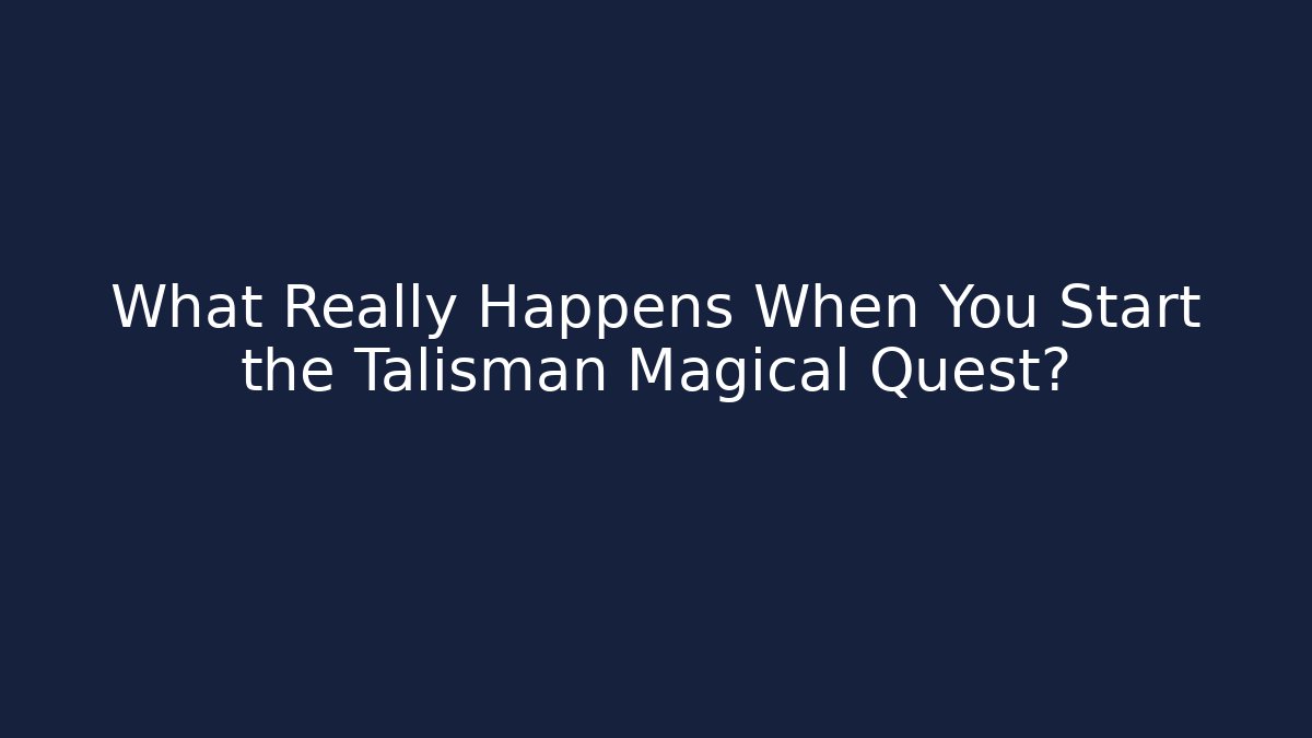 What Really Happens When You Start the Talisman Magical Quest?