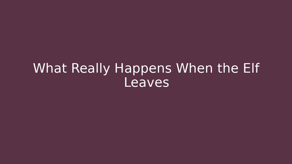 What Really Happens When the Elf Leaves - Create More Assets