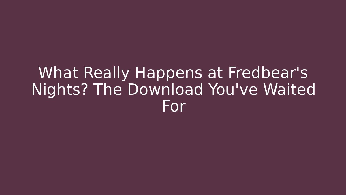What Really Happens at Fredbear's Nights? The Download You've Waited For