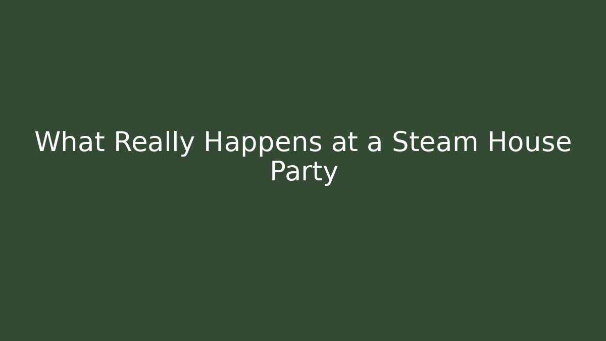 What Really Happens at a Steam House Party
