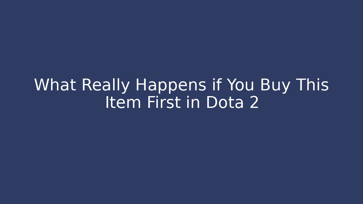 What Really Happens if You Buy This Item First in Dota 2