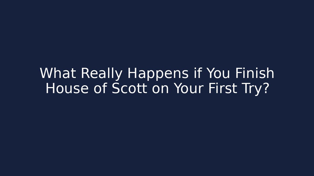 What Really Happens if You Finish House of Scott on Your First Try?