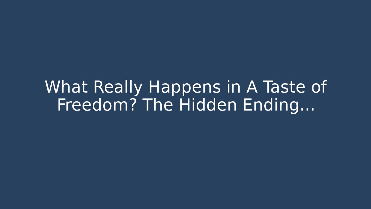 What Really Happens in A Taste of Freedom? The Hidden Ending…