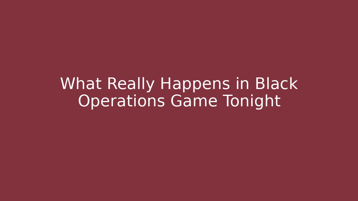 What Really Happens in Black Operations Game Tonight - Create More Assets