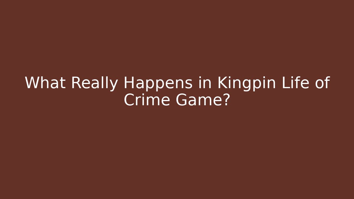 What Really Happens in Kingpin Life of Crime Game?