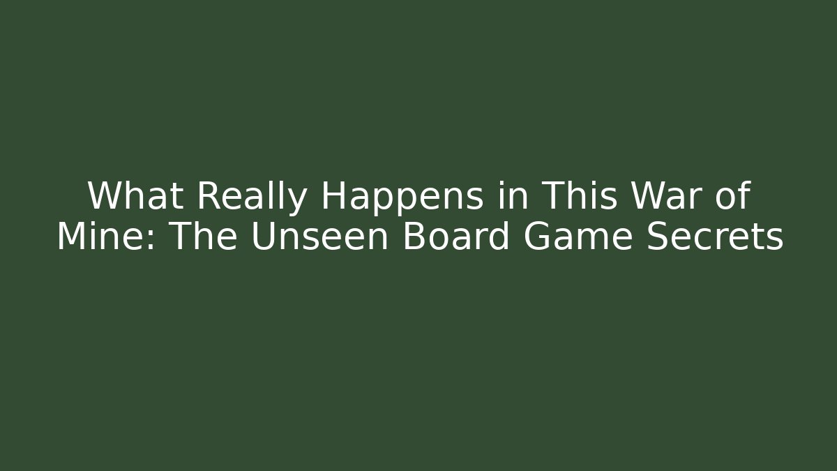 What Really Happens in This War of Mine: The Unseen Board Game Secrets