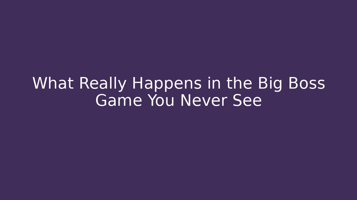 What Really Happens in the Big Boss Game You Never See