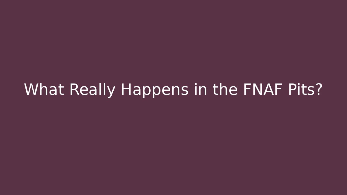 What Really Happens in the FNAF Pits?