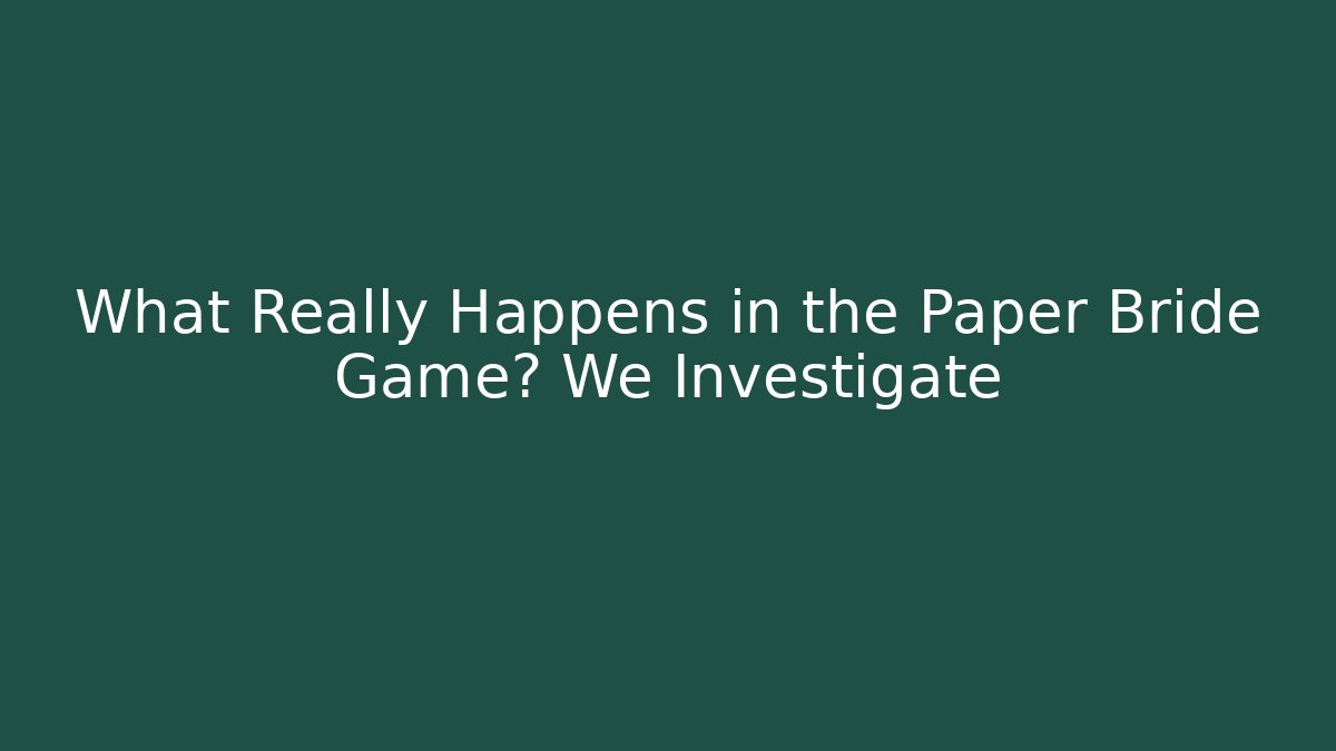What Really Happens in the Paper Bride Game? We Investigate