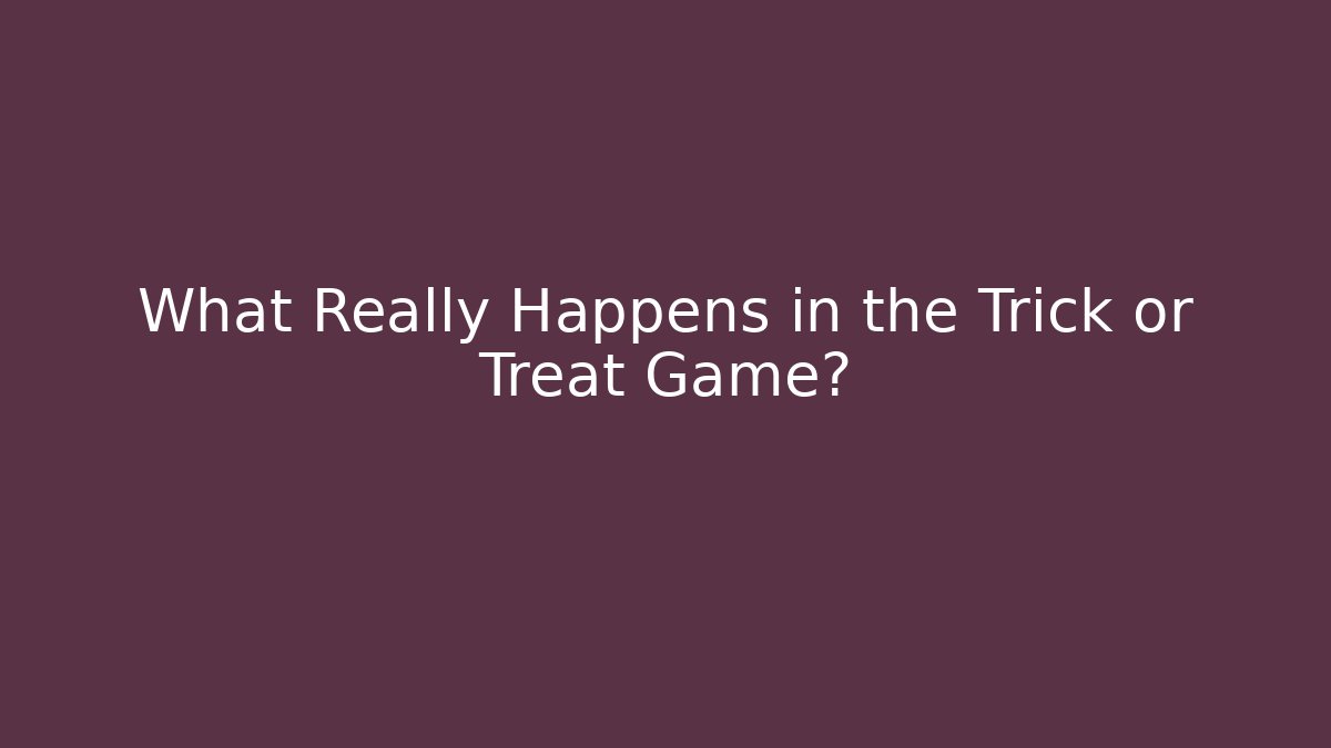 What Really Happens in the Trick or Treat Game?