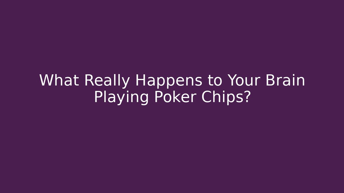 What Really Happens to Your Brain Playing Poker Chips? - Create More Assets