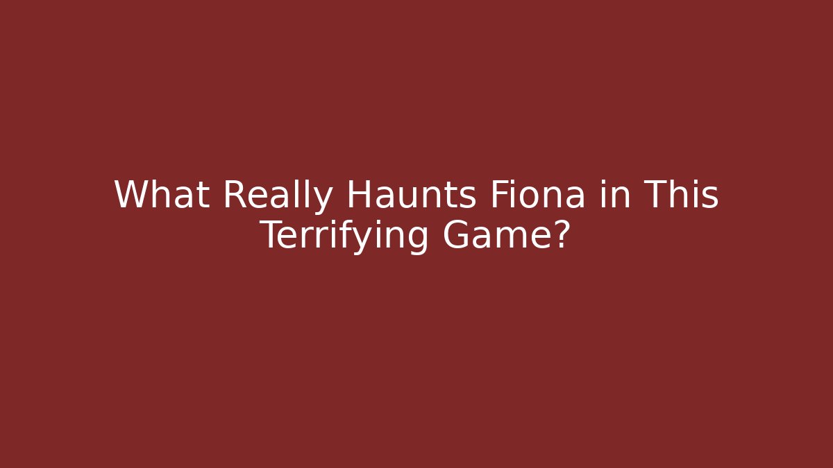 What Really Haunts Fiona in This Terrifying Game?