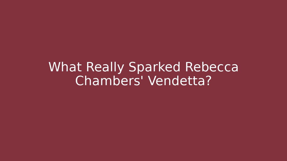 What Really Sparked Rebecca Chambers' Vendetta?