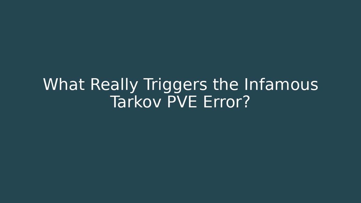 What Really Triggers the Infamous Tarkov PVE Error?