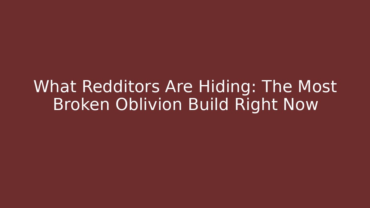 What Redditors Are Hiding: The Most Broken Oblivion Build Right Now