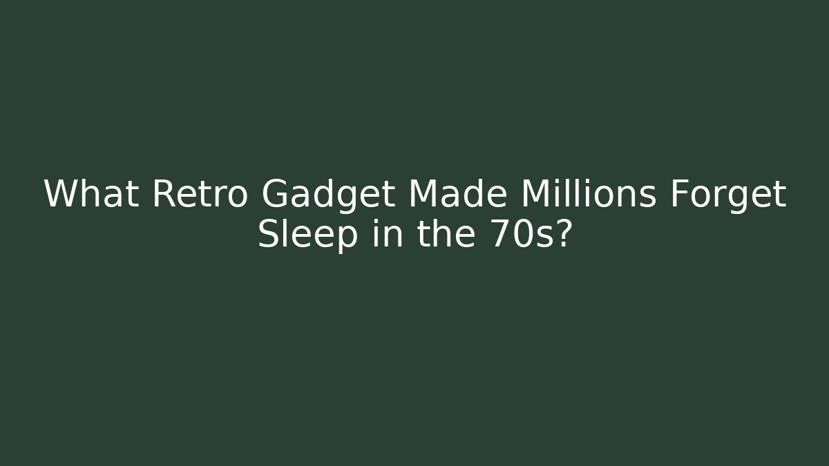 What Retro Gadget Made Millions Forget Sleep in the 70s?