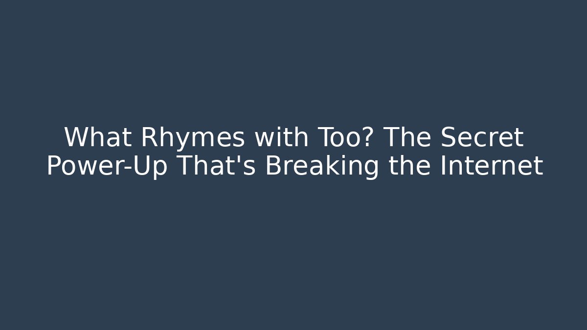 What Rhymes with Too? The Secret Power-Up That's Breaking the Internet