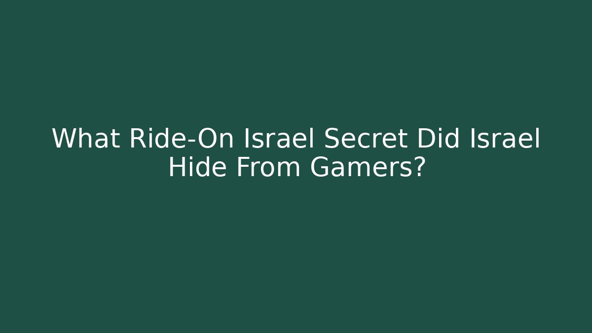 What Ride-On Israel Secret Did Israel Hide From Gamers?