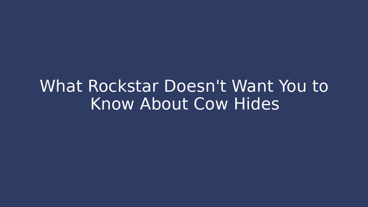 What Rockstar Doesn’t Want You to Know About Cow Hides