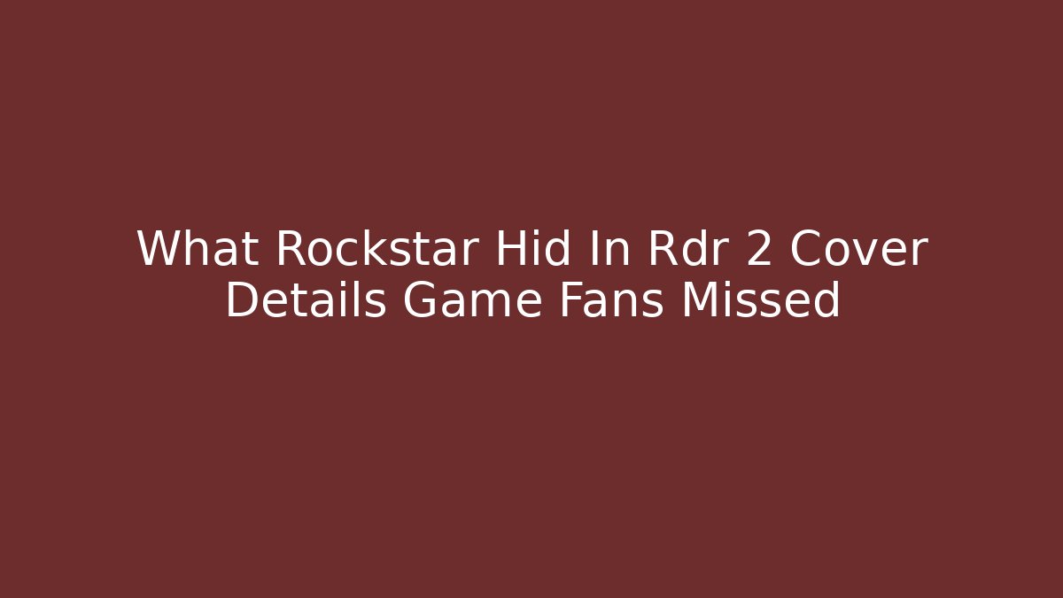 What Rockstar Hid In Rdr 2 Cover Details Game Fans Missed