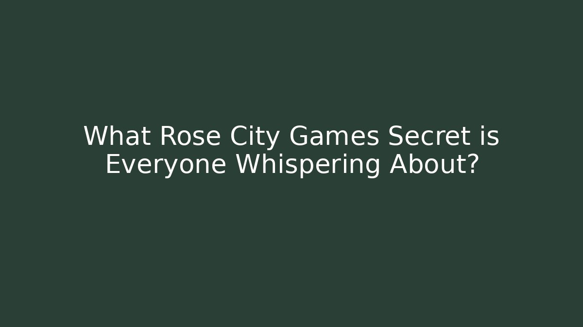 What Rose City Games Secret is Everyone Whispering About?