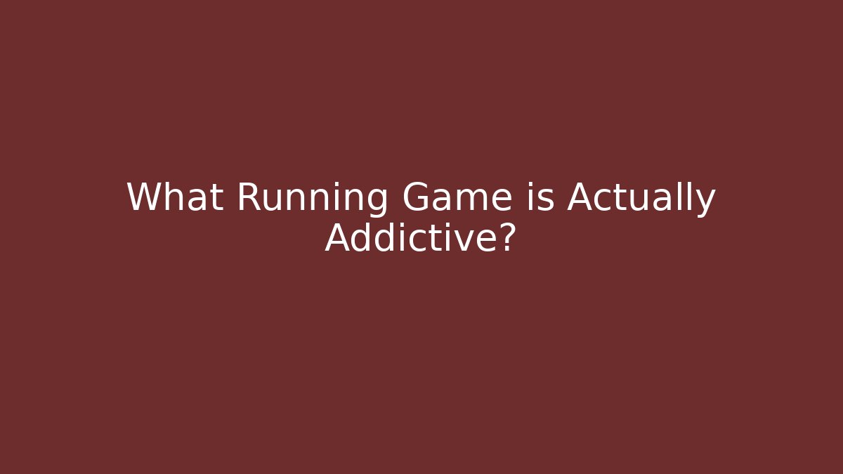 What Running Game is Actually Addictive?