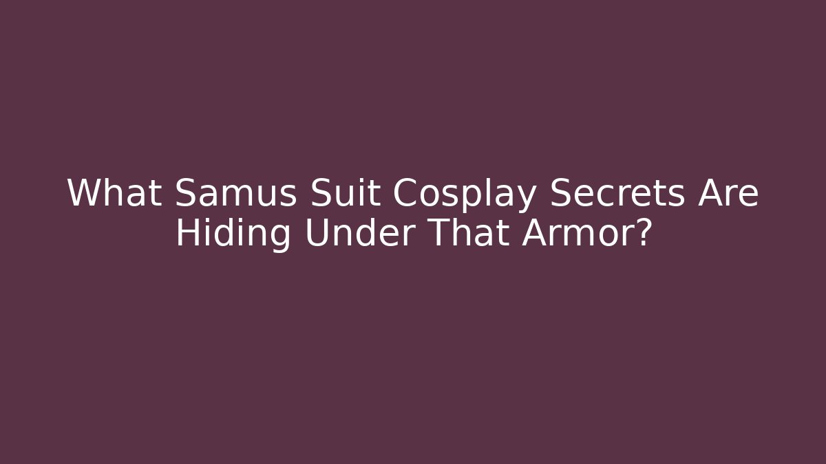 What Samus Suit Cosplay Secrets Are Hiding Under That Armor?