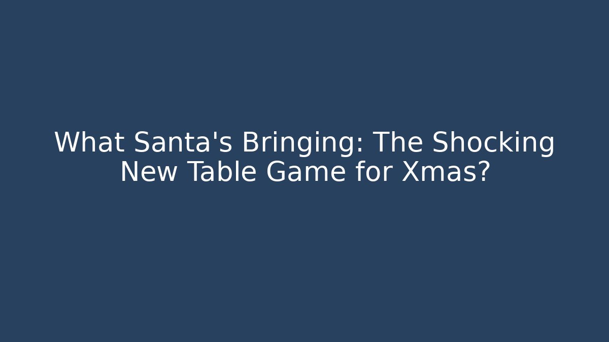 What Santa's Bringing: The Shocking New Table Game for Xmas? - Create More Assets