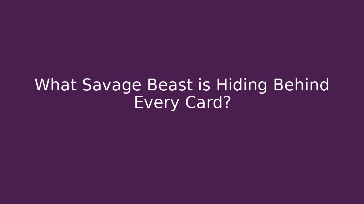 What Savage Beast is Hiding Behind Every Card?