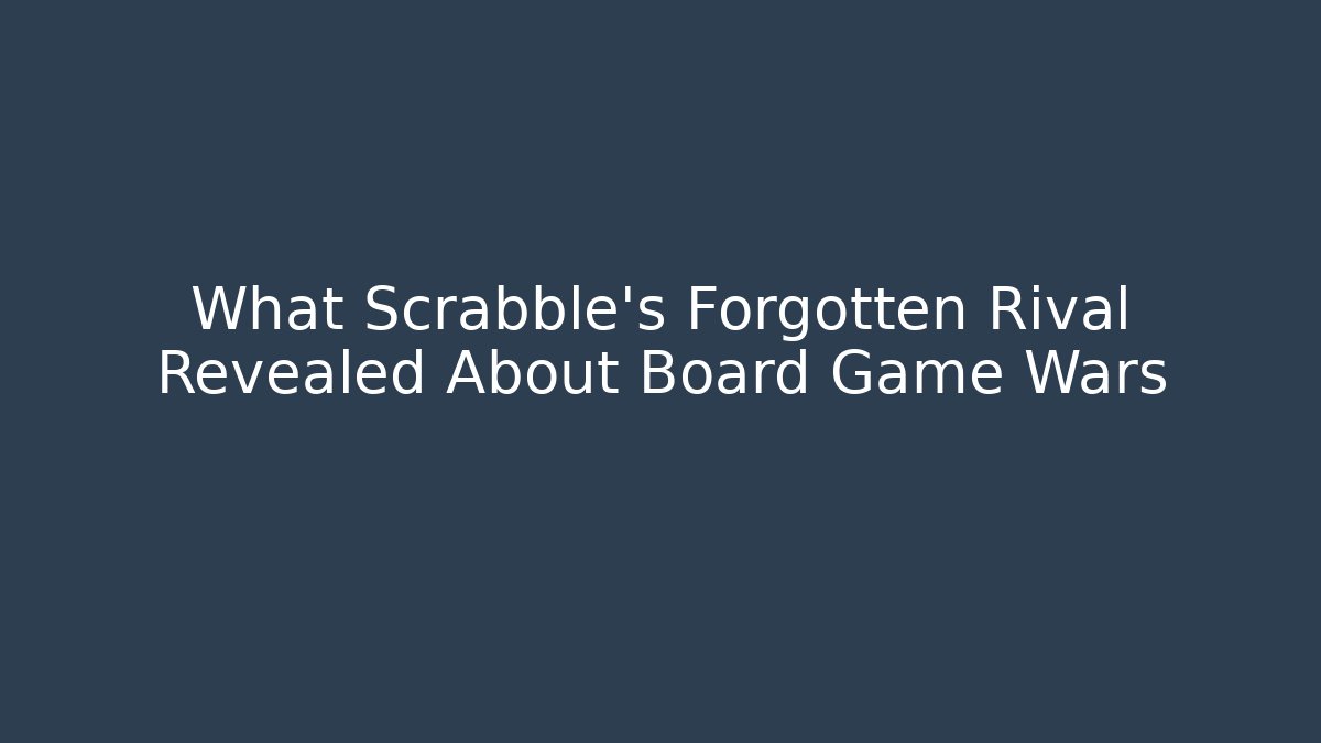 What Scrabble's Forgotten Rival Revealed About Board Game Wars