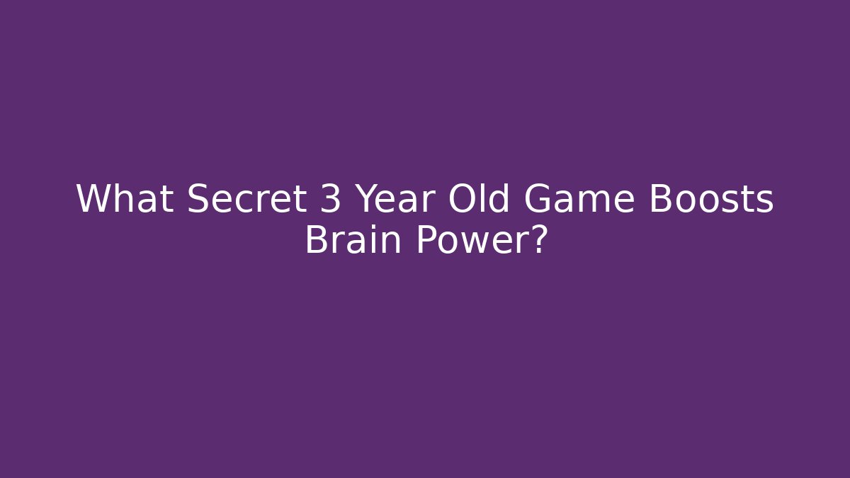 What Secret 3 Year Old Game Boosts Brain Power? - Create More Assets
