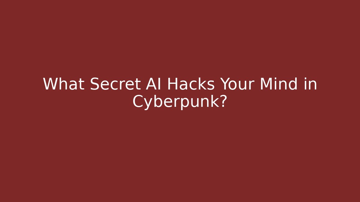 What Secret AI Hacks Your Mind in Cyberpunk?