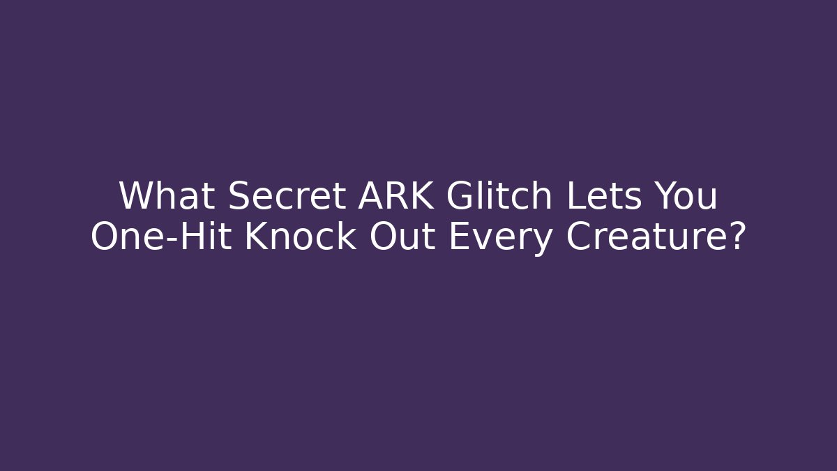 What Secret ARK Glitch Lets You One-Hit Knock Out Every Creature?