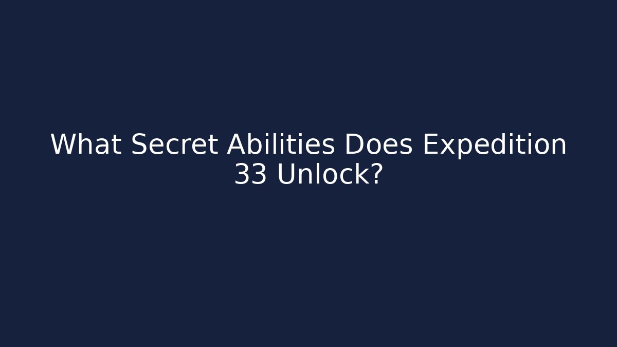 What Secret Abilities Does Expedition 33 Unlock? - Create More Assets